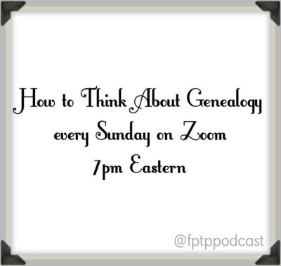 How to Think About Genealogy. every Sunday on Zoom at 7pm Eastern Time